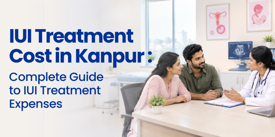 IUI Cost in Kanpur: Complete Guide to Price, Process and Success Rate